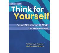 Think for Yourself: Critical Skills for an AI World: A 170 page Student Workbook for High School Students