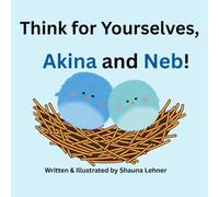Think for Yourselves, Akina and Neb!: A Children's Book About Critical Thinking, Media Literacy, and Independent Thought (The Adventures of Akina and Neb)