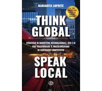 Think global, speak local. Strategie di marketing internazionale, SEO e AI per trasformare il multilinguismo in vantaggio competitivo (Manuali Mind)