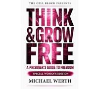 Think & Grow Free: A Prisoner's Guide to Freedom (Special Women's Edition)