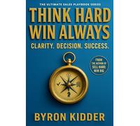 Think Hard Win Always: Clarity. Decision. Success. (The Ultimate Sales Playbook Series)