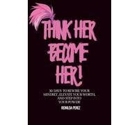 Think Her Become Her: 30 Days to Rewire Your Mindset, Elevate Your Worth, and Step Into Your Power!