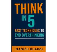 Think in 5: Fast Techniques to End Overthinking