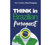 Think in Brazilian Portuguese: A 30-Day System to Stop Translating and Build Natural Mental Portuguese Through Real Brazilian Rhythm (Speak Like a Latino™ Method - Phase 3: THINK)