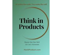Think in Products: Master the One Skill AI Can't Automate