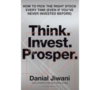 Think. Invest. Prosper.: How To Pick The Right Stock Every Time (Even If You’ve Never Invested Before)