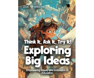 Think It, Ask It, Try It! Exploring Big Ideas: Empowering Inquiry and Innovation in Education (Science for Kids)