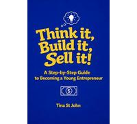 Think it, Build it, Sell it!: A Step-by-Step Guide to Becoming a Young Entrepreneur