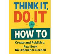 Think It, Do It: How To Create and Publish a Real Book: A simple, no-fluff guide for self-publishing your first book, journal, or planner with confidence.