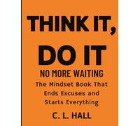 Think It, Do It: No More Waiting: A mindset workbook to help you stop delaying, break through hesitation, and finally take bold action - starting now.