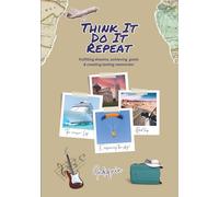 Think It Do It Repeat: Fulfilling dreams, achieving goals and creating lasting memories!