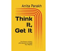Think It, Get It: The Power of Daily Affirmations to Create Your Reality