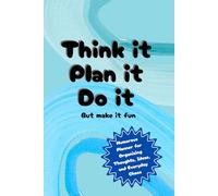 Think it, Plan it, Do It, but make it fun: A Light-Hearted Planner for Organising Ideas, plans and projects