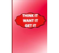 THINK IT. WANT IT. GET IT: Manifest Your Dreams, One Thought at a Time.