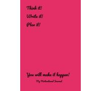 Think it! Write it! Plan it! You will make it happen!: My Motivational Journal
