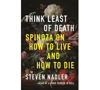 Think Least of Death: Spinoza on How to Live and How to Die