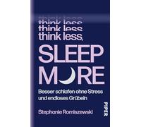 Think Less, Sleep More: Besser schlafen ohne Stress und endloses Grübeln | Sofort anwendbare Tools für entspannteren Schlaf