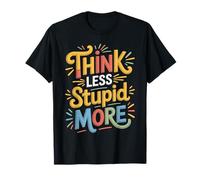 Think Less Stupid More Expresiones sarcásticas Camiseta