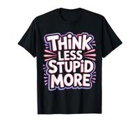 Think Less Stupid More Expresiones sarcásticas - Camiseta
