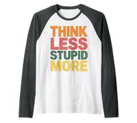 Think Less Stupid More Expresiones sarcásticas |- Camiseta Manga Raglan