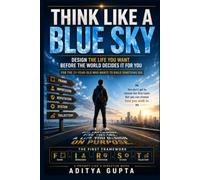 Think Like a Blue Sky: Design the Life You Want Before the World Decides It For You