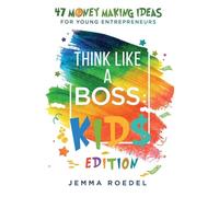 Think Like a Boss: 47 Money Making Ideas for Young Entrepreneurs, Earn Key Skills for Future Job Success in the Workplace or in Business. Helping Kids Learn Money Management Early