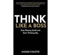 Think Like a Boss: Stop Playing Small and Start Thinking Big
