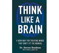 Think Like a Brain: A New Map for Treating Minds that Don’t Fit the Manual