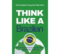 Think Like a Brazilian: Real-Life Comprehension Training to Understand Fast Conversation, Emotion, and Meaning Like a Native (Speak Like a Latino™ Method - Phase 4: UNDERSTAND)