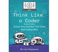 Think Like a Coder: Student Edition: Screen-Free Activities That Teach Real Coding Skills
