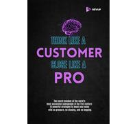 Think like a customer close like a pro: The secret mindset of the world’s most successful salespeople in the 21st century: 10 powerful strategies ... with no pressure, no chasing, and no begging.
