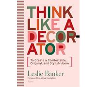 Think Like A Decorator: To Create a Comfortable, Original, and Stylish Home