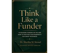Think Like a Funder: 10 Reasons Funders Say No and How to Position Your Nonprofit for Grant Readiness