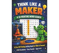 Think Like a Maker: A 3D Printing Word Search: A Fun STEM Word Search for Kids and Tweens | 3D Printing & Maker Vocabulary | Easy-to-Read Puzzles | 6 x 9 Inches