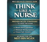 Think Like a Nurse Next-Gen NCLEX Test-Taking Strategy Guide: A Practical Guide for Nursing Students to Break Down Questions, Eliminate Wrong Answers, and Choose the Answers with Confidence