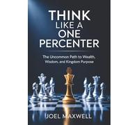 Think Like a One Percenter: The Uncommon Path to Wealth, Wisdom, and Kingdom Purpose