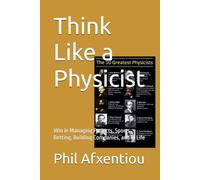 Think Like a Physicist: Win in Managing Projects, Sports Betting, Building Companies, and in Life