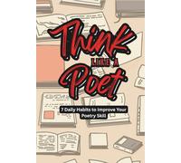 Think Like a Poet: 7 Daily Habits to Improve Your Poetry Skill, Write more Creatively, and Think More Imaginatively