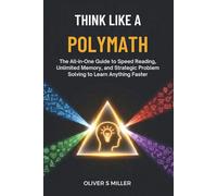 THINK LIKE A POLYMATH: The All-in-One Guide to Speed Reading, Unlimited Memory, and Strategic Problem Solving to Learn Anything Faster