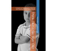 Think Like a Six-Year-Old: Lessons on Business, Confidence and Starting Before You're Ready