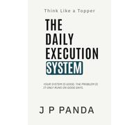 Think Like a Topper - The Daily Execution System: Study Every Day Without Fail, Eliminate Missed Sessions, and Build Consistent Progress Over Time (Think Like a Topper - The Study Systems Series)