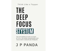 Think Like a Topper - The Deep Focus System: Eliminate Distractions, Build Deep Focus, and Study With Full Concentration Every Time (Think Like a Topper - The Study Systems Series)