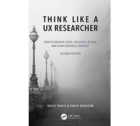 Think Like a UX Researcher: How to Observe Users, Influence Design, and Shape Business Strategy