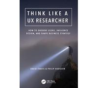 Think Like a UX Researcher: How to Observe Users, Influence Design, and Shape Business Strategy