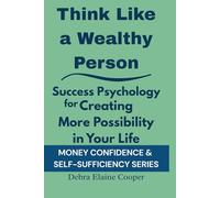 Think Like a Wealthy Person: Success Psychology for Creating More Possibility in Your Life (MONEY CONFIDENCE & SELF-SUFFICIENCY)