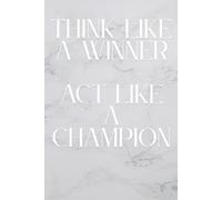 Think like a winner. Act like a champion: Whatever You Are, Be A Good One: Inspirational Journal - Notebook To Write In For Men - Women
