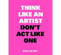 Think Like an Artist, Don't Act Like One