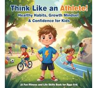 Think Like an Athlete: Healthy Habits, Confidence & a Strong Mindset for Kids - A Fun Fitness and Life Skills Book with Max the Mighty (Ages 6-9)