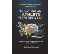 THINK LIKE AN ATHLETE TRADE LIKE A PRO: Unlock the Mental Advantage Used by Elite Athletes and Traders