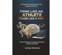 THINK LIKE AN ATHLETE TRADE LIKE A PRO: Unlock the Mental Advantage Used by Elite Athletes and Traders